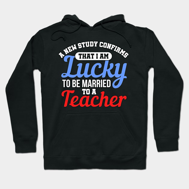 A New Study Confirms That I Am Lucky To Be Married To A Teacher Hoodie by Mommag9521